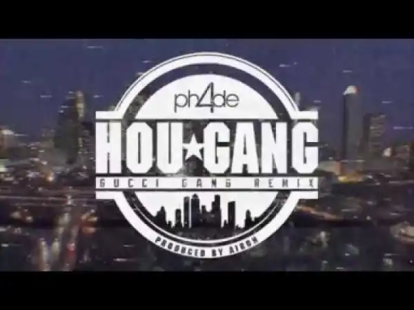 Video: Ph4de - Hou Gang (Gucci Gang Remix) Houston. Is. 4Real
